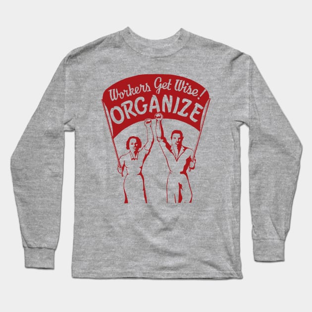 Workers Get Wise! Organize! - Labor Union, Solidarity, Leftist, Socialist Long Sleeve T-Shirt by SpaceDogLaika